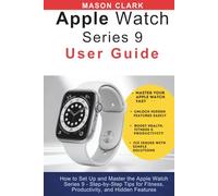 Apple Watch Series 9 User Guide: How to Set Up and Master the Apple Watch Series 9 - Step-by-Step Tips for Fitness, Productivity, and Hidden Features ... AI, Gadgets, and Future Tech Simplified)