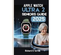 APPLE WATCH ULTRA 2 SENIORS GUIDE 2025: A simple, Step by Step, Big Text Walkthrough for the Non Tech-Savy Users for Optimal Health Monitoring and Connectivity