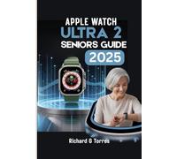 APPLE WATCH ULTRA 2 SENIORS GUIDE 2025: A simple, Step by Step, Big Text Walkthrough for the Non Tech-Savy Users for Optimal Health Monitoring and Connectivity