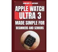 APPLE WATCH ULTRA 3 MADE SIMPLE FOR BEGINNERS AND SENIORS: Your step-by-step guide to mastering health, performance and safety like never before. (Apple and Samsung Simplified)
