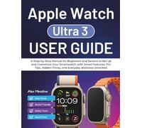 Apple Watch Ultra 3 User Guide: A Step-by-Step Manual for Beginners and Seniors to Set Up and Customize Your Smartwatch with Smart Features, Pro Tips, Hidden Tricks, and Everyday Wellness Unlocked