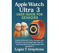 Apple Watch Ultra 3 User Guide For Seniors: Explore Adventure Tools, Navigate with Dual GPS, Use the Depth App, Stay Fit, and Personalize Your ... watchOS 12 (Apple Smart Guides Collection)