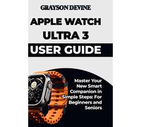 Apple Watch Ultra 3 User Guide: Master Your New Smart Companion in Simple Steps: For Beginners and Seniors (Smartwatch Power: The Insider's Blueprint to Wearable Excellence & Connected Living)