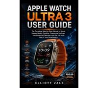 Apple Watch Ultra 3 User Guide: The Complete Step-by-Step Manual to Setup, Master Health Tracking, Customize Settings, Use Advanced Features, and Get the Most Out of Your Smartwatch