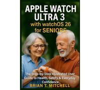 Apple Watch Ultra 3 with WatchOS26 for Seniors: The Step-by-Step Illustrated User Guide to Health, Safety & Everyday Confidence