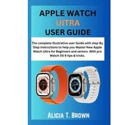 APPLE WATCH ULTRA USER GUIDE: The complete illustrative user Guide with step-By Step Instructions to help you Master New Apple Watch Ultra for Beginners and seniors .With pro Watch OS 9 tips & tricks.