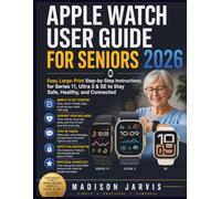 APPLE WATCH USER GUIDE FOR SENIORS 2026: Easy, Large-Print Step-by-Step Instructions for Series 11, Ultra 3 & SE to Stay Safe, Healthy, and Connected
