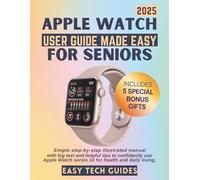 Apple Watch User Guide Made Easy for Seniors: Simple Step-by-Step Illustrated Manual with Big Text and Helpful Tips to Confidently Use Apple Watch Series 10 for Health and Daily Living