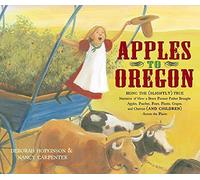 Apples to Oregon: Being the (Slightly) True Narrative of How a Brave Pioneer Father Brought Apples, Peaches, Pears, Plums, Grapes, and Cherries (and Children) Across the Plains (Anne Schwartz Books)