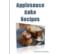 Applesauce Cake Recipes: 18 delicious desserts, made with apples, some ingredients of nuts, molasses, dates, chocolate, nuts (Cakes)