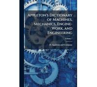 Appleton's Dictionary of Machines, Mechanics, Engine-Work, and Engineering