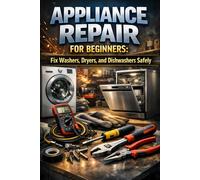 Appliance Repair for Beginners: Fix Washers, Dryers, and Dishwashers Safely