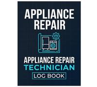 Appliance Repair Technician Log Book: Mechanic's Work Log and Service Call Diary: Notebook for Tracking Refrigerator, Oven, and Washer/Dryer Repairs
