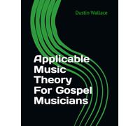 Applicable Music Theory For Gospel Musicians: Play Skillfully, Part 1