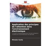 Application des principes de l'attention dans l'environnement électronique: Y compris un guide pratique pour les tests utilisateurs modérés via l'oculométrie pour les sites web