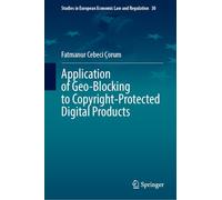 Application of Geo-Blocking to Copyright-Protected Digital Products (Studies in European Economic Law and Regulation, 30)