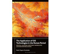 Application of GIS Technologies in the Roman Period, The: Spatial Analysis, Historic Modelling and Reconstructions