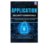 Application Security Essentials: Threat Models, Secrets, and Safe Code