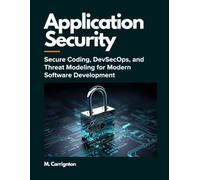 Application Security: Secure Coding, DevSecOps, and Threat Modeling for Modern Software Development