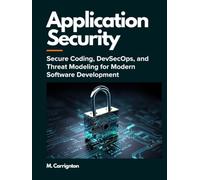 Application Security: Secure Coding, DevSecOps, and Threat Modeling for Modern Software Development
