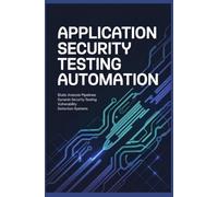 APPLICATION SECURITY TESTING AUTOMATION: Static Analysis Pipelines Dynamic Security Testing Vulnerability Detection Systems
