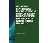 APPLICATIONS D'APPRENTISSAGE PROFOND AVEC MATLAB. RÉSEAUX DE NEURONES POUR L'AJUSTEMENT DE FONCTIONS, CLUSTERS, PATTERNS ET SÉRIES TEMPORELLES
