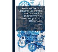 Applications De La GÃ(c)omtrie Descriptive Aux Ombres, À La Perspective, À La Gnomonique Et Aux Engrenages