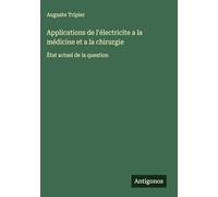 Applications de l'électricite a la médicine et a la chirurgie: État actuel de la question