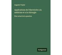 Applications de l'électricite a la médicine et a la chirurgie: État actuel de la question