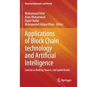 Applications of Block Chain technology and Artificial Intelligence: Lead-ins in Banking, Finance, and Capital Market (Financial Mathematics and Fintech)