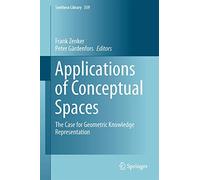 Applications of Conceptual Spaces: The Case for Geometric Knowledge Representation: 359 (Synthese Library, 359)