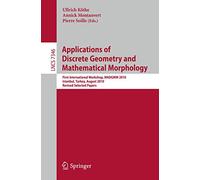 Applications of Discrete Geometry and Mathematical Morphology: First International Workshop, WADGMM 2010, Istanbul, Turkey, August 22, 2010, Revised ... (Lecture Notes in Computer Science, 7346)