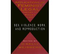Applications Of Feminist Legal Theory: Sex, Violence, Work, and Reproduction (Women In The Political Economy)