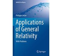 Applications of General Relativity: With Problems (UNITEXT for Physics)