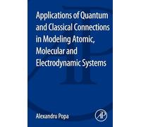 Applications of Quantum and Classical Connections In Modeling Atomic, Molecular and Electrodynamic Systems