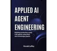 Applied AI Agent Engineering: Building Production-Ready LLM Agents Using RAG and Knowledge Graphs