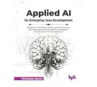 Applied AI for Enterprise Java Development: Implement cloud data pipelines, grounded search, RAG based generative AI patterns, and agentic architectures with Java and Azure (English Edition)