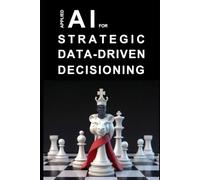 Applied AI for Strategic Data-Driven Decisioning: A Practical Guide to Transforming Data into Strategy using Generative AI