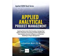 Applied Analytical - Applied Project Management: Applying Monte Carlo Risk Simulation, Strategic Real Options, Stochastic Forecasting, Portfolio ... Management: 6 (Applied CQRM Book Series)