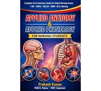 Applied Anatomy & Applied Physiology for Nursing Students: Complete First-Semester Guide for Global Nursing Exams | INC, BUHS, NCLEX-Foundation, GNM, ANM & B.Sc. Nursing