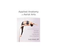 Applied Anatomy of Aerial Arts by Scherb & Emily