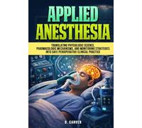 Applied Anesthesia: Translating Physiologic Science, Pharmacologic Mechanisms, and Monitoring Strategies into Safe Perioperative Clinical Practice (Advanced Medical Sciences)