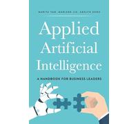Applied Artificial Intelligence: A Handbook For Business Leaders