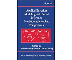 Applied Bayesian Modeling and Causal Inference from Incomplete-Data Perspectives: An Essential Journey with Donald Rubin's Statistical Family (Wiley Series in Probability and Statistics)