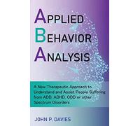 Applied Behavior Analysis: New Therapeutic Approach to Understand and Assist People Suffering from ADD, ADHD, ODD or other Spectrum Disorders