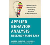 Applied Behavior Analysis Research Made Easy: A Handbook for Practitioners Conducting Research Post-Certification