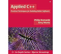Applied C++: Practical Techniques for Building Better Software (C++ In-Depth Series)