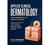 Applied Clinical Dermatology from Fundamentals to Advanced Practice: A Practical Guide to Diagnosis, Differential Diagnosis, Clinical Assessment, ... Treatment, Procedures, and Patient Management