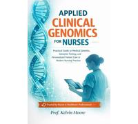 APPLIED CLINICAL GENOMICS FOR NURSES: Practical Guide to Medical Genetics, Genomic Testing, and Personalized Patient Care in Modern Nursing Practice