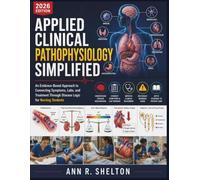 Applied Clinical Pathophysiology Simplified: An Evidence-Based Approach to Connecting Symptoms, Labs, and Treatment Through Disease Logic for Nursing Students